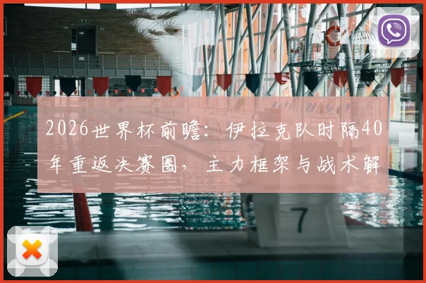 2026世界杯前瞻:伊拉克队时隔40年重返决赛圈,主力框架与战术解析,附挪威中锋拉森感冒对北欧海盗影响评估