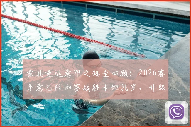 蒙扎重返意甲之路全回顾：2026赛季意乙附加赛战胜卡坦扎罗，升级关键战分析与未来展望