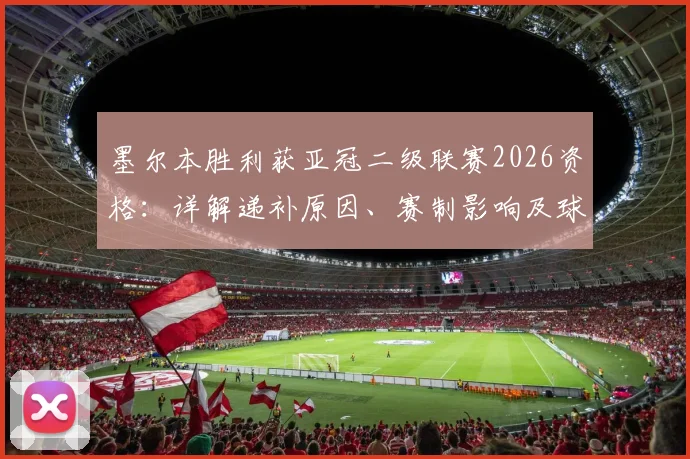 墨尔本胜利获亚冠二级联赛2026资格：详解递补原因、赛制影响及球迷须知