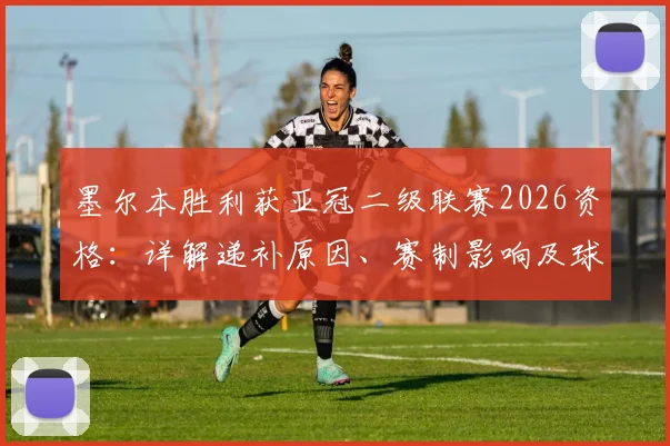 墨尔本胜利获亚冠二级联赛2026资格：详解递补原因、赛制影响及球迷须知