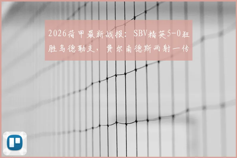 2026荷甲最新战报：SBV精英5-0狂胜乌德勒支，费尔南德斯两射一传闪耀全场，乌德勒支一人染红崩盘