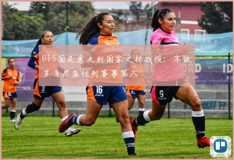 U15国足意大利国家之杯战报：不敌罗马尼亚位列赛事第八