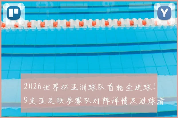 2026世界杯亚洲球队首轮全进球！9支亚足联参赛队对阵详情及进球者一览，告别鱼腩时代